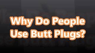 butt plug purpose|Using Butt Plugs: The What, Why, & How